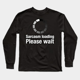 Sarcasm Loading Please Wait - Buffering Long Sleeve T-Shirt